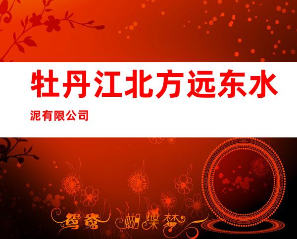 牡丹江北方远东水泥有限公司